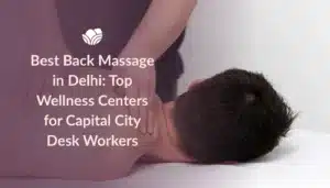“Best back massage in Delhi at Tattva Spa for desk workers relief”