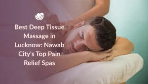 Best Deep Tissue Massage in Lucknow at Tattva Spa with expert pain relief and relaxing wellness therapies.