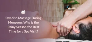 Explore Swedish massage during monsoon at Tattva Wellness Spa for relaxation and seasonal wellness.