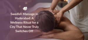 Relax with a Swedish massage in Hyderabad at Tattva Wellness Spa.