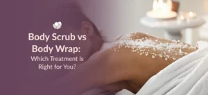 Body Scrub vs Body Wrap spa treatments for different skin needs.